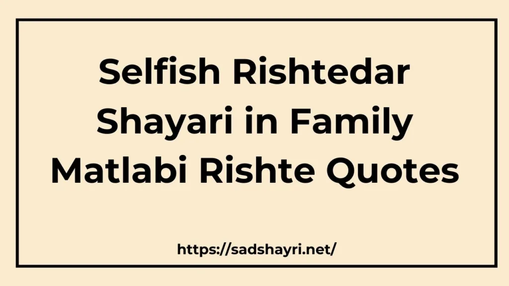 Selfish Rishtedar Shayari in Family Matlabi Rishte Quotes