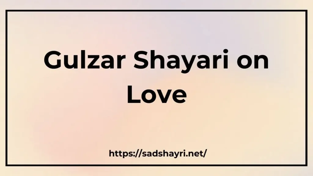 Gulzar Shayari on Love